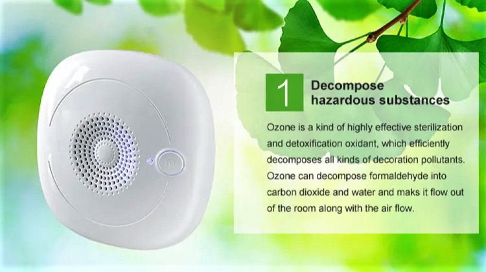 Device feature: 1. Decompose hazardous substances: Ozone is kind of highly effective sterilization and detoxification oxidant, which efficiently decomposes all kinds of decoration pollutants. Ozone can decompose formaldehyde into carbon dioxide and water and make if flow out of the room along with air flow.